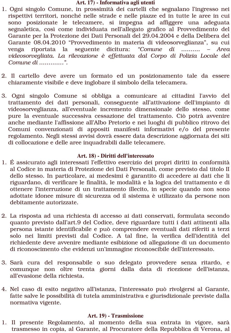 impegna ad affiggere una adeguata segnaletica, così come individuata nell allegato grafico al Provvedimento del Garante per la Protezione dei Dati Personali del 29.04.