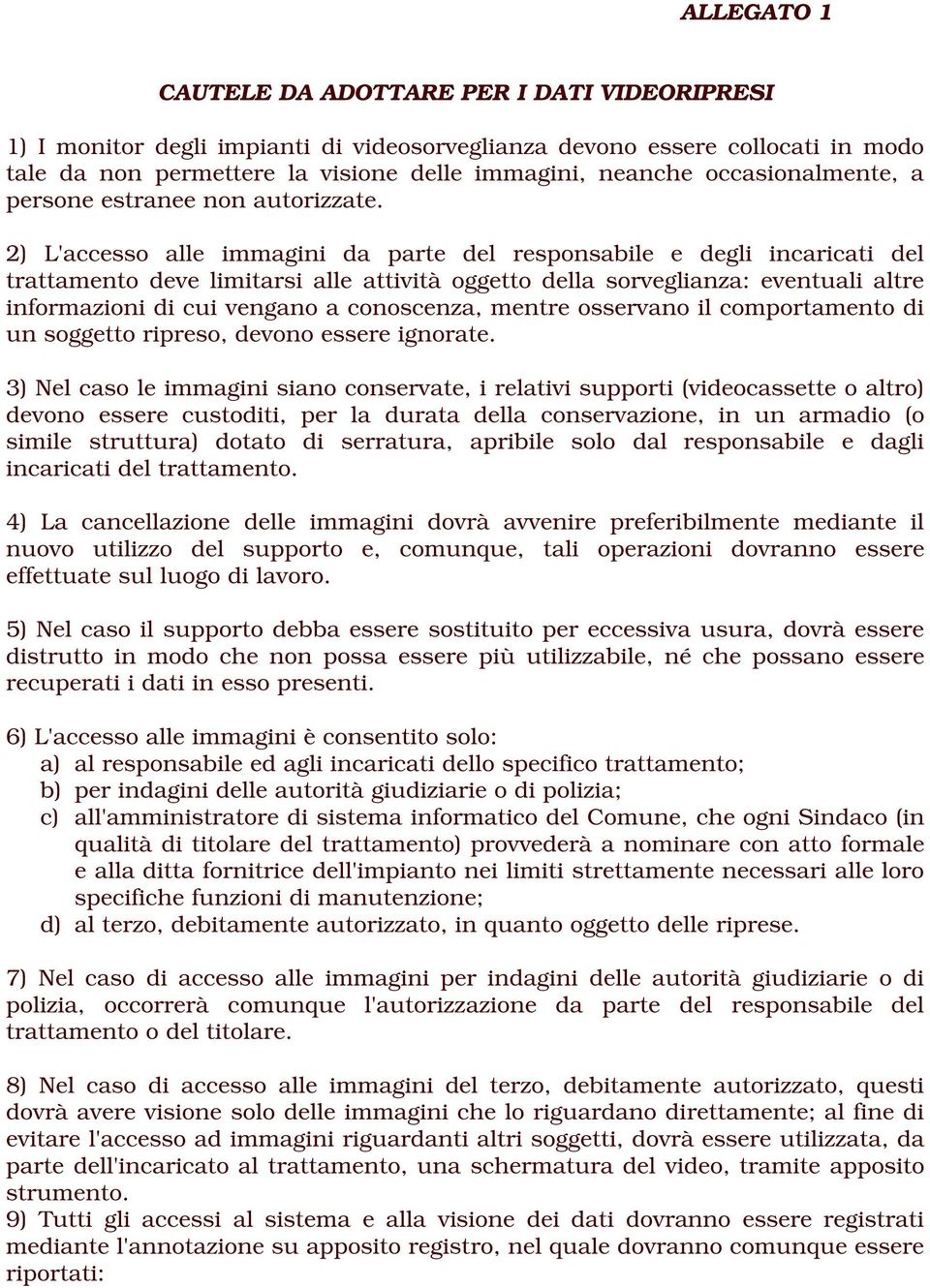 2) L'accesso alle immagini da parte del responsabile e degli incaricati del trattamento deve limitarsi alle attività oggetto della sorveglianza: eventuali altre informazioni di cui vengano a