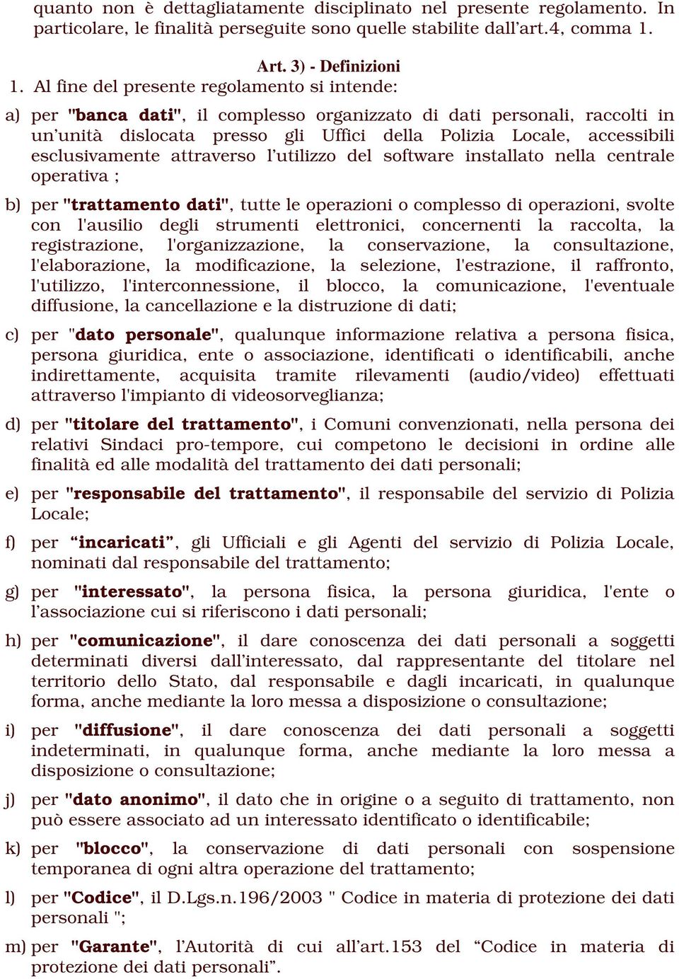 esclusivamente attraverso l utilizzo del software installato nella centrale operativa ; b) per "trattamento dati", tutte le operazioni o complesso di operazioni, svolte con l'ausilio degli strumenti