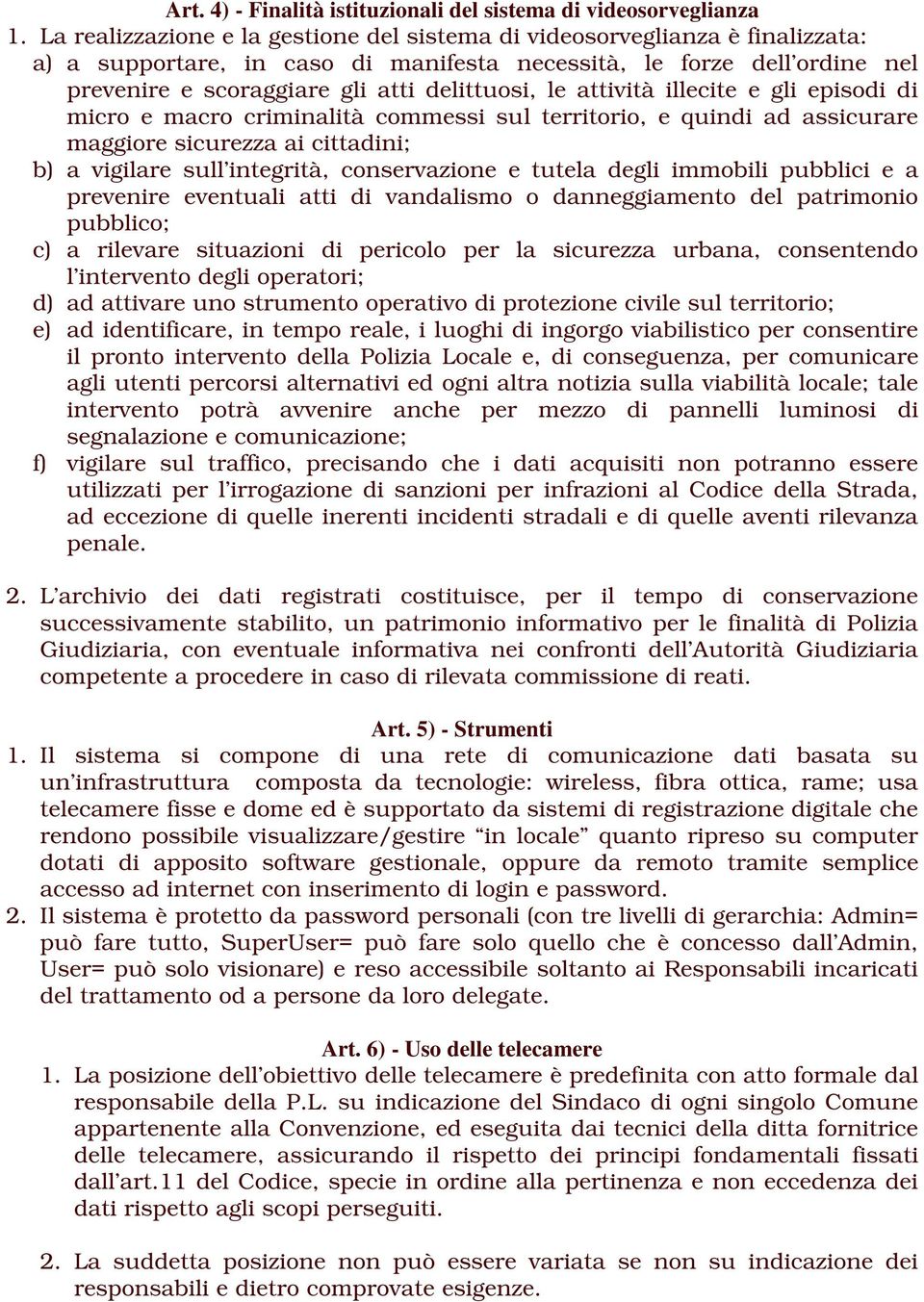 le attività illecite e gli episodi di micro e macro criminalità commessi sul territorio, e quindi ad assicurare maggiore sicurezza ai cittadini; b) a vigilare sull integrità, conservazione e tutela