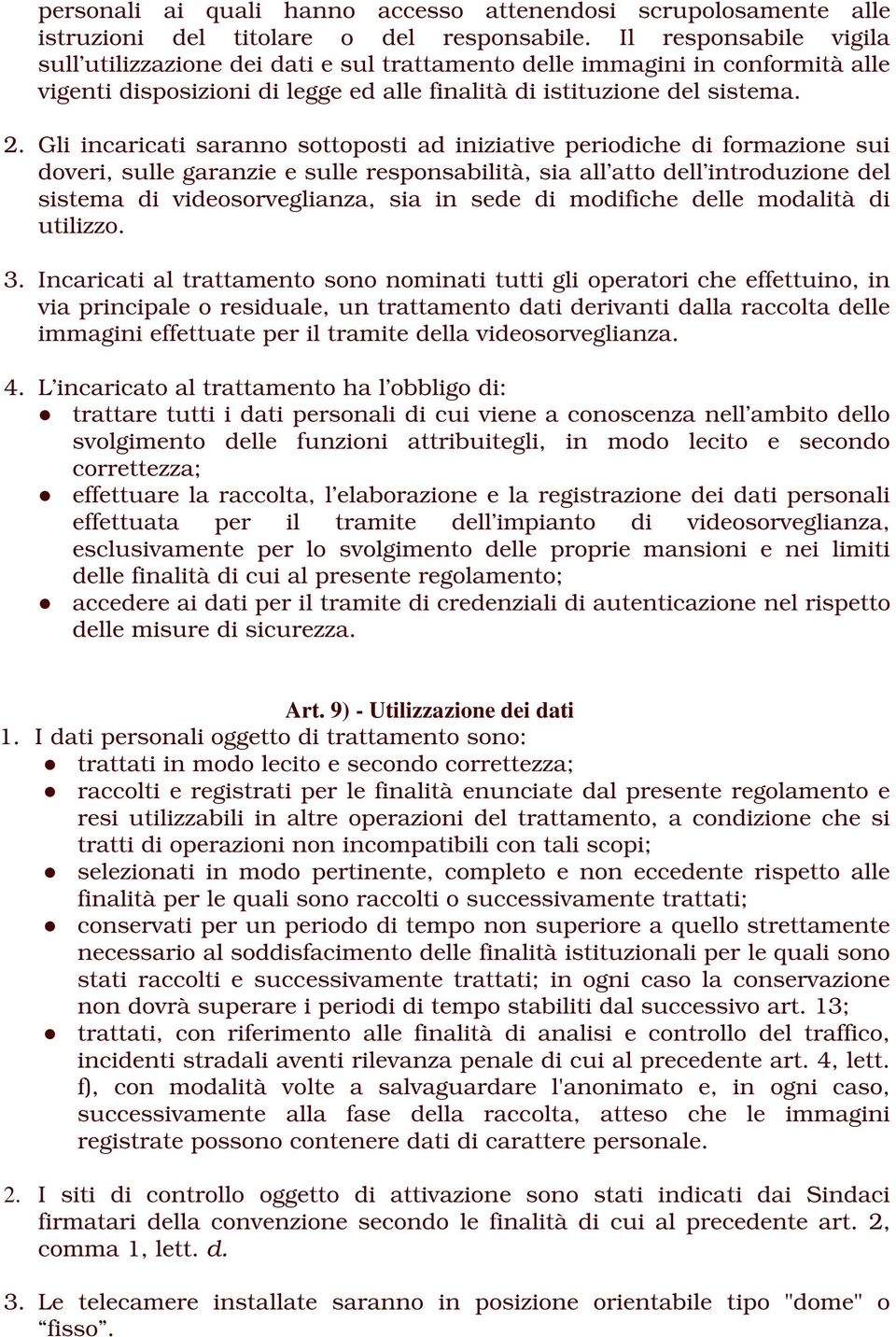 Gli incaricati saranno sottoposti ad iniziative periodiche di formazione sui doveri, sulle garanzie e sulle responsabilità, sia all atto dell introduzione del sistema di videosorveglianza, sia in