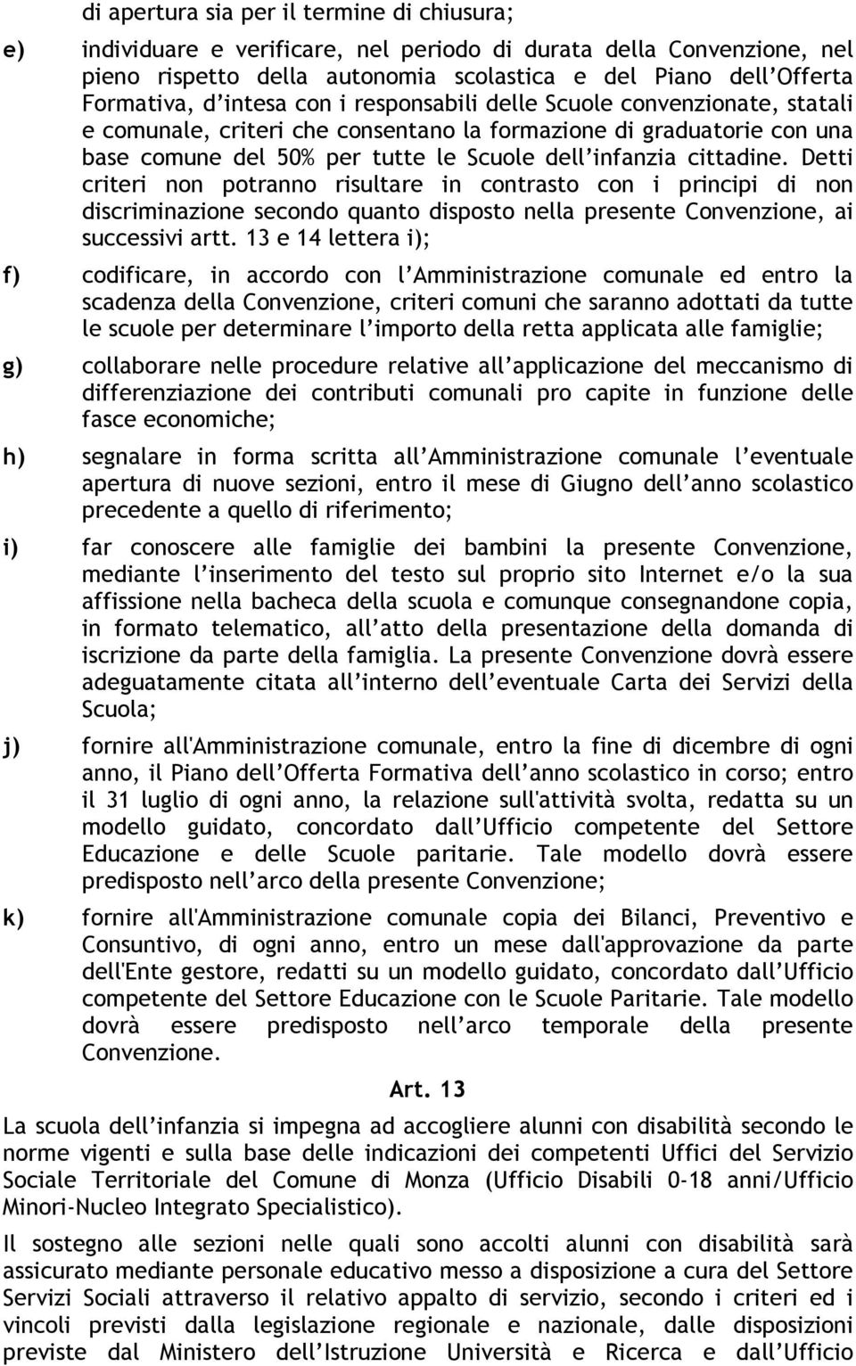 Detti criteri non potranno risultare in contrasto con i principi di non discriminazione secondo quanto disposto nella presente Convenzione, ai successivi artt.