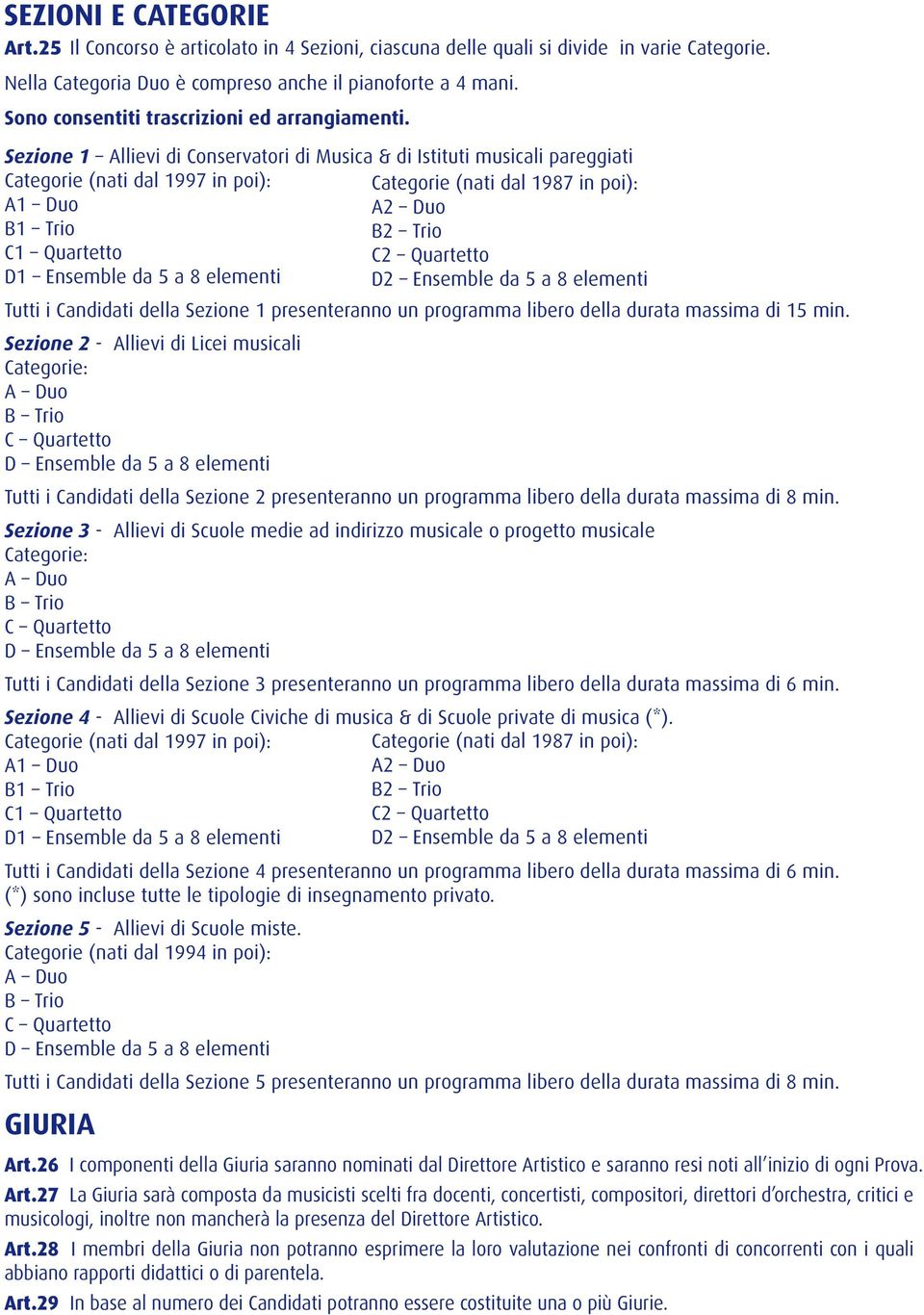 Sezione 1 Allievi di Conservatori di Musica & di Istituti musicali pareggiati Categorie (nati dal 1997 in poi): Categorie (nati dal 1987 in poi): A1 Duo A2 Duo B1 Trio B2 Trio C1 Quartetto C2