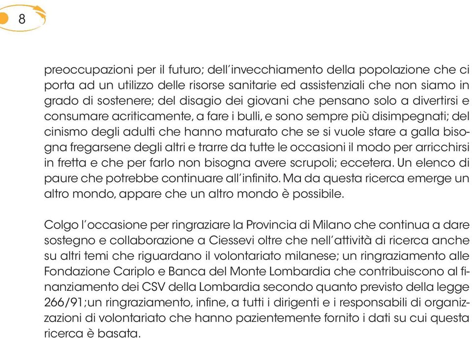 degli altri e trarre da tutte le occasioni il modo per arricchirsi in fretta e che per farlo non bisogna avere scrupoli; eccetera. Un elenco di paure che potrebbe continuare all infinito.