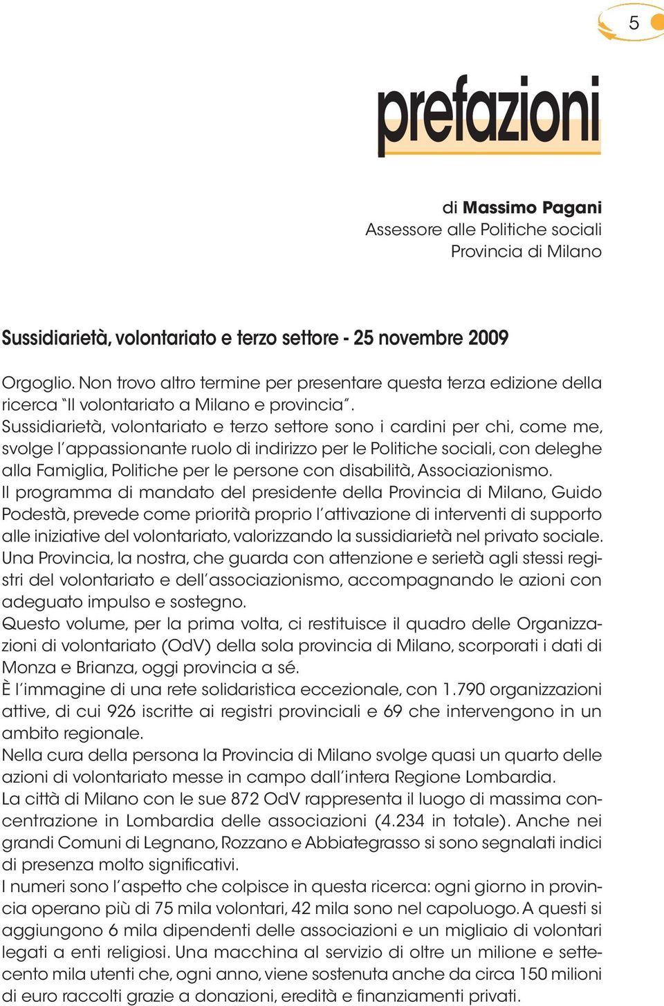 Sussidiarietà, volontariato e terzo settore sono i cardini per chi, come me, svolge l appassionante ruolo di indirizzo per le Politiche sociali, con deleghe alla Famiglia, Politiche per le persone