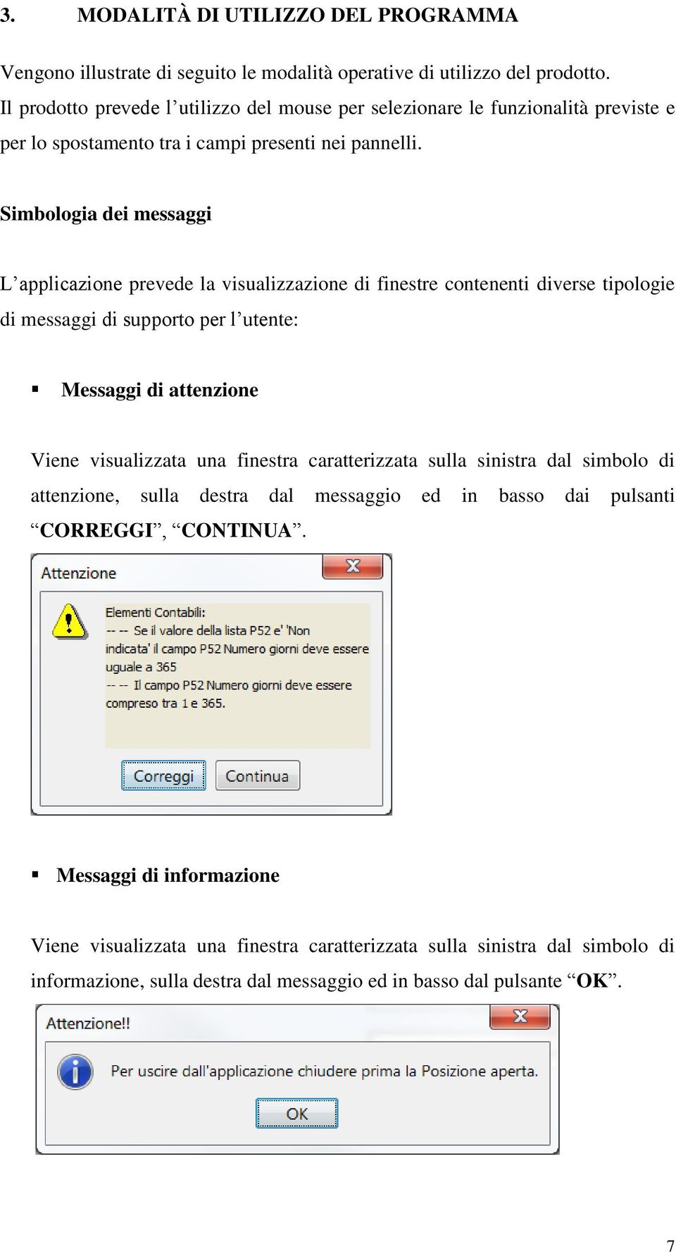 Simbologia dei messaggi L applicazione prevede la visualizzazione di finestre contenenti diverse tipologie di messaggi di supporto per l utente: Messaggi di attenzione Viene visualizzata