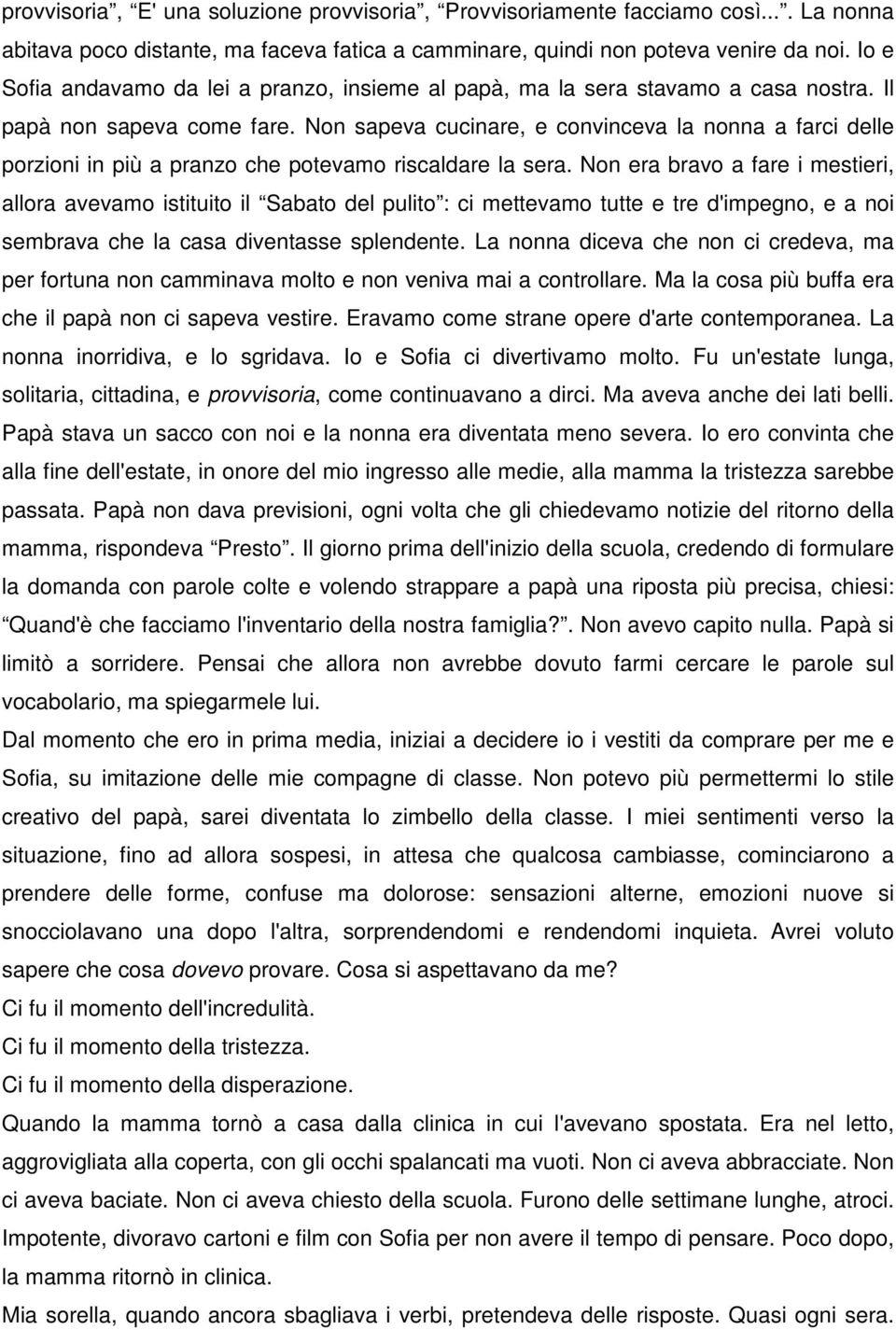 Non sapeva cucinare, e convinceva la nonna a farci delle porzioni in più a pranzo che potevamo riscaldare la sera.