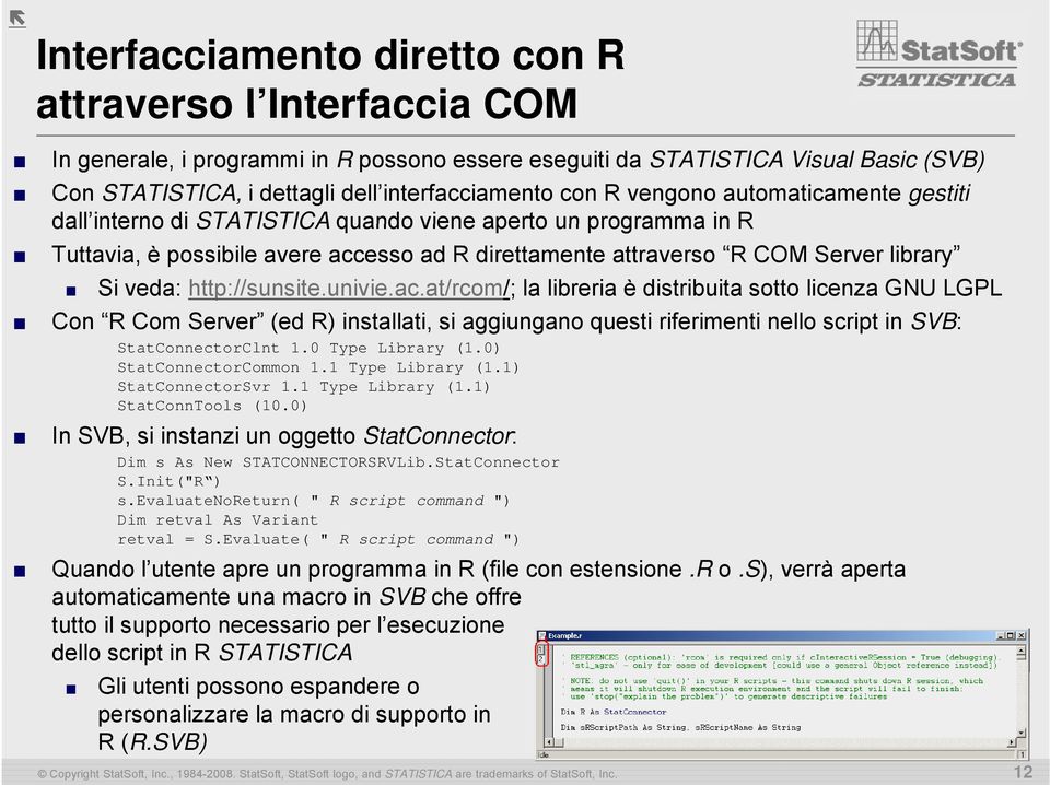 http://sunsite.univie.ac.at/rcom/; la libreria è distribuita sotto licenza GNU LGPL Con R Com Server (ed R) installati, si aggiungano questi riferimenti nello script in SVB: StatConnectorClnt 1.
