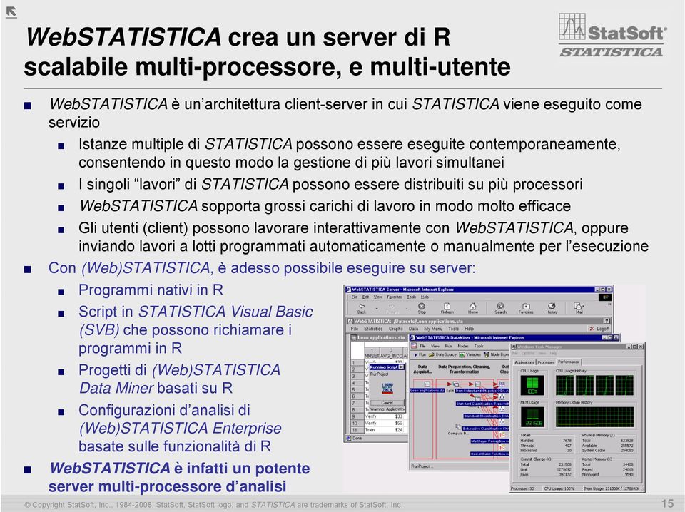 WebSTATISTICA sopporta grossi carichi di lavoro in modo molto efficace Gli utenti (client) possono lavorare interattivamente con WebSTATISTICA, oppure inviando lavori a lotti programmati