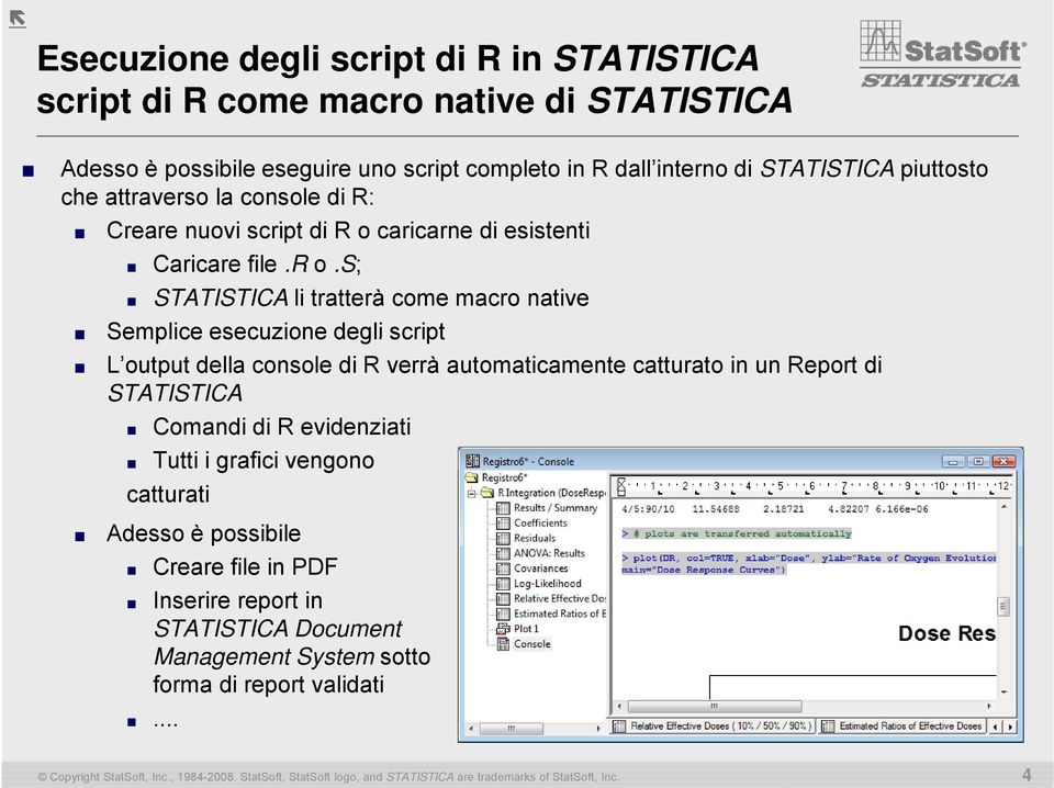 s; STATISTICA li tratterà come macro native Semplice esecuzione degli script L output della console di R verrà automaticamente catturato in un Report di STATISTICA Comandi di R