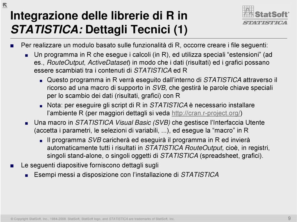 , RouteOutput, ActiveDataset) in modo che i dati (risultati) ed i grafici possano essere scambiati tra i contenuti di STATISTICA ed R Questo programma in R verrà eseguito dall interno di STATISTICA