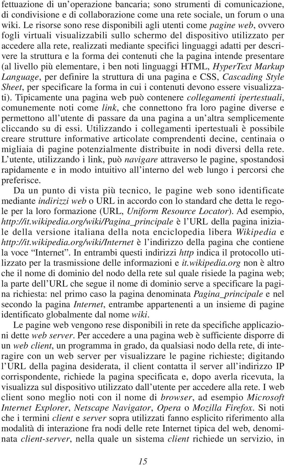 linguaggi adatti per descrivere la struttura e la forma dei contenuti che la pagina intende presentare (al livello più elementare, i ben noti linguaggi HTML, HyperText Markup Language, per definire