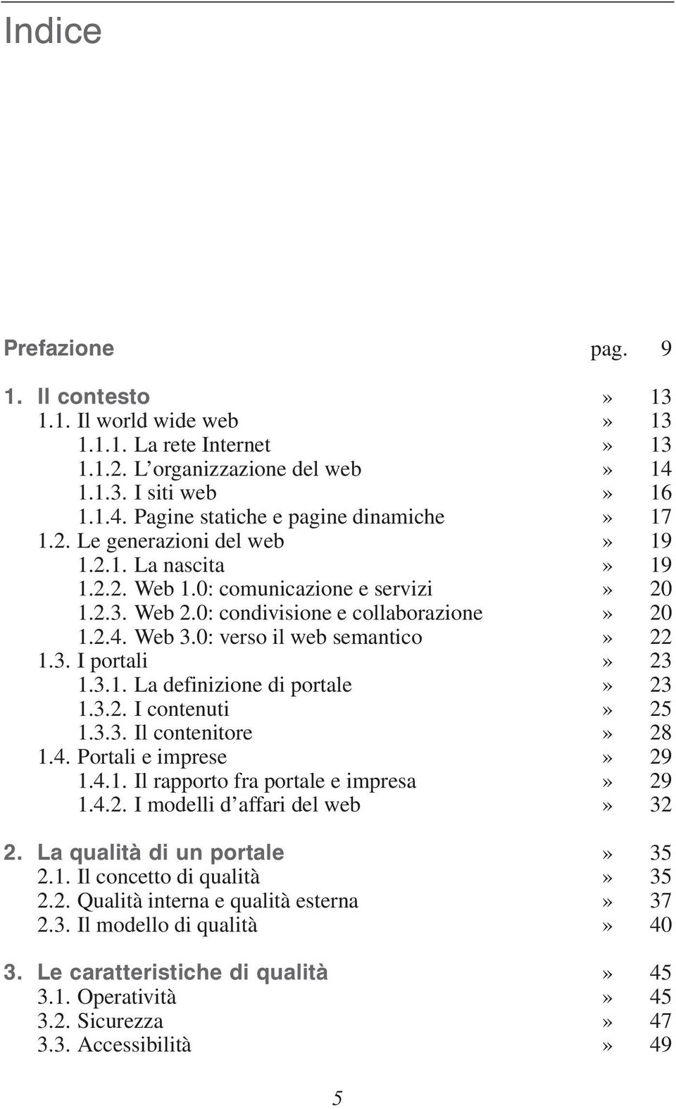 3.3. Il contenitore 1.4. Portali e imprese 1.4.1. Il rapporto fra portale e impresa 1.4.2. I modelli d affari del web 2. La qualità di un portale 2.1. Il concetto di qualità 2.2. Qualità interna e qualità esterna 2.