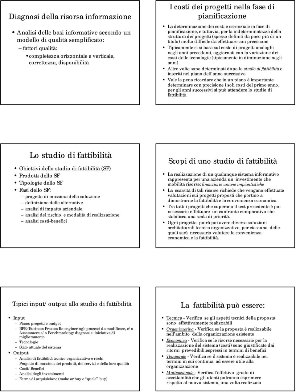 più di un titolo) molto difficile da effettuare con precisione Tipicamente ci si basa sul costo di progetti analoghi negli anni precedenti, aggiornati con la variazione dei costi delle tecnologie