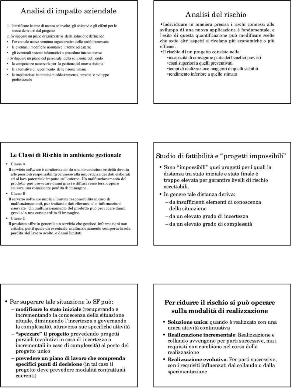 informativi o procedure interconnesse 3 Sviluppare un piano del personale della soluzione definendo le competenze necessarie per la gestione del nuovo sistema le alternative di reperimento delle