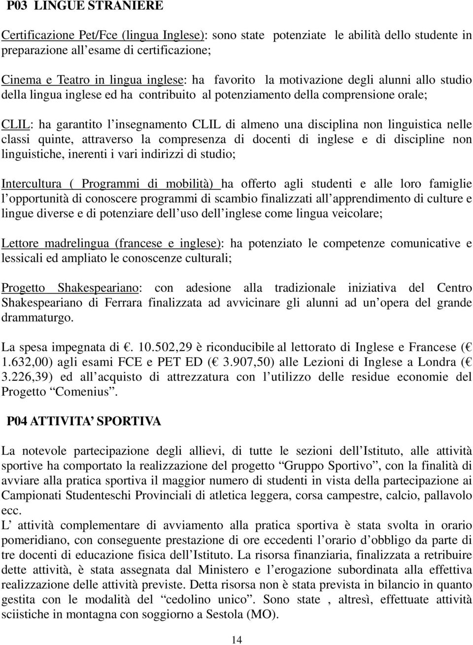 linguistica nelle classi quinte, attraverso la compresenza di docenti di inglese e di discipline non linguistiche, inerenti i vari indirizzi di studio; Intercultura ( Programmi di mobilità) ha