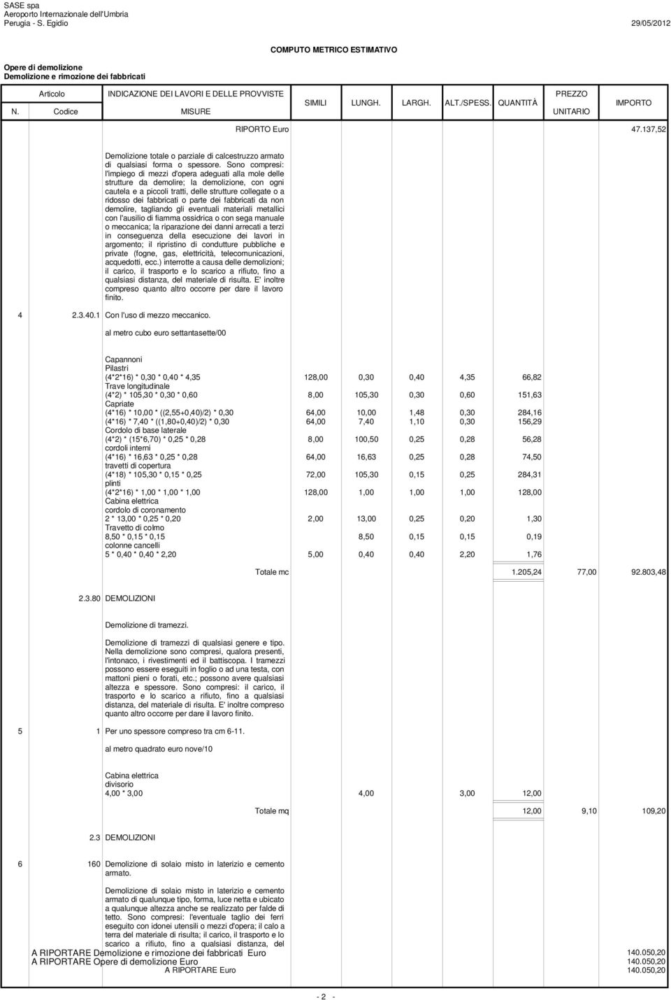 parte dei fabbricati da non demolire, tagliando gli eventuali materiali metallici con l'ausilio di fiamma ossidrica o con sega manuale o meccanica; la riparazione dei danni arrecati a terzi in