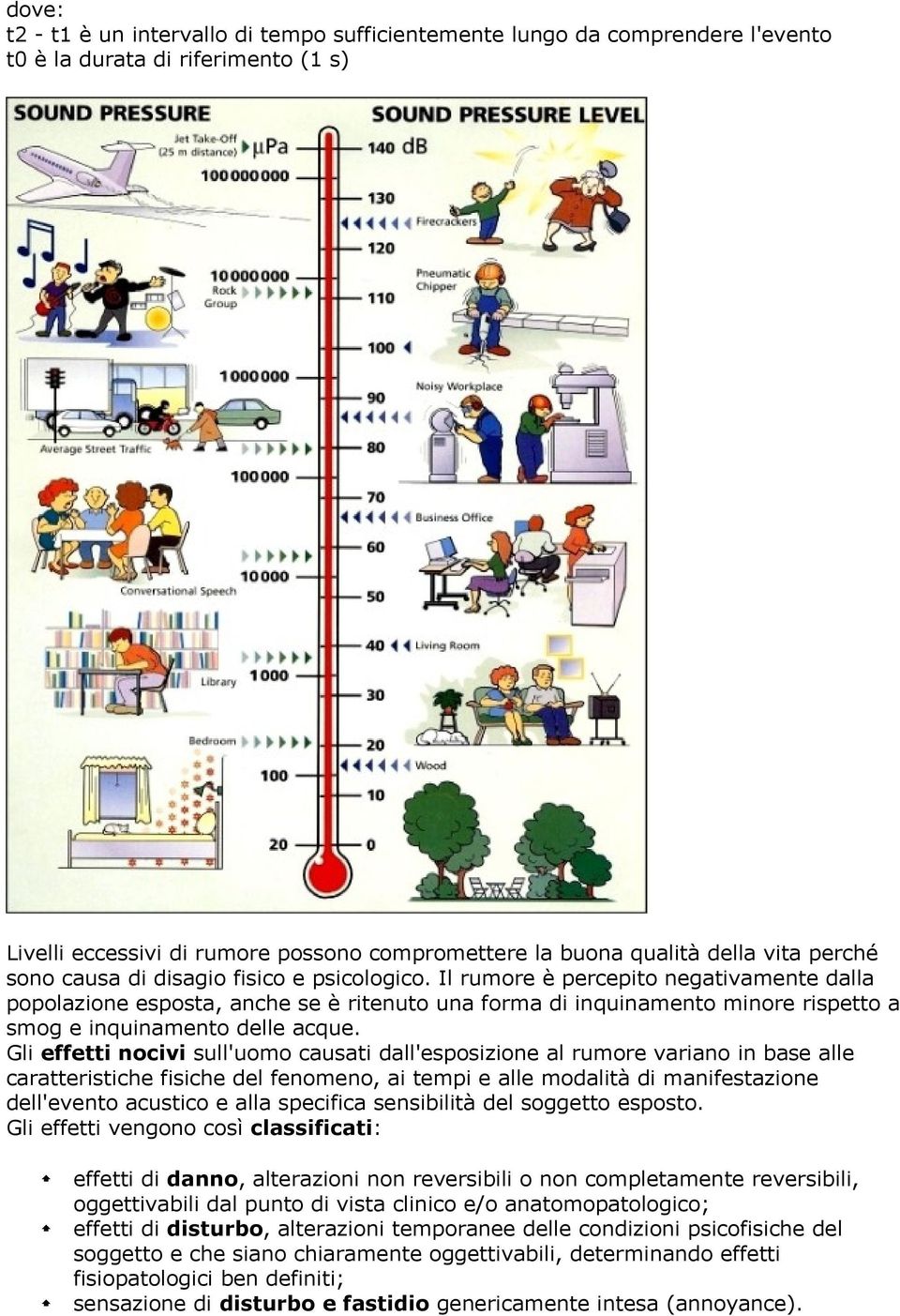 Il rumore è percepito negativamente dalla popolazione esposta, anche se è ritenuto una forma di inquinamento minore rispetto a smog e inquinamento delle acque.