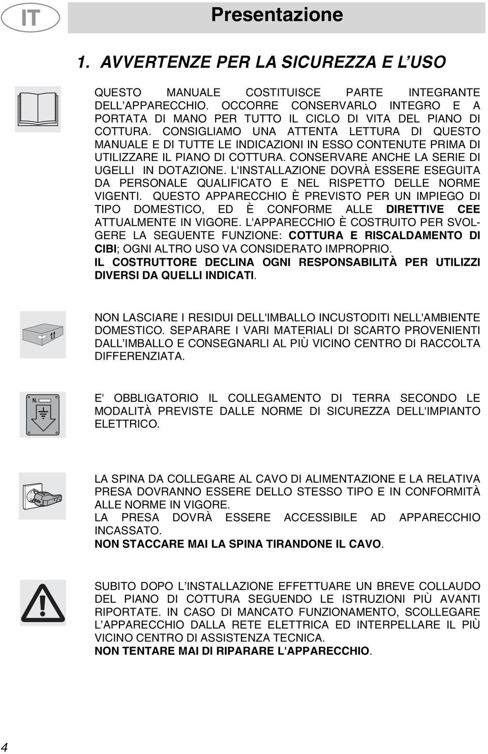 CONSIGLIAMO UNA ATTENTA LETTURA DI QUESTO MANUALE E DI TUTTE LE INDICAZIONI IN ESSO CONTENUTE PRIMA DI UTILIZZARE IL PIANO DI COTTURA. CONSERVARE ANCHE LA SERIE DI UGELLI IN DOTAZIONE.