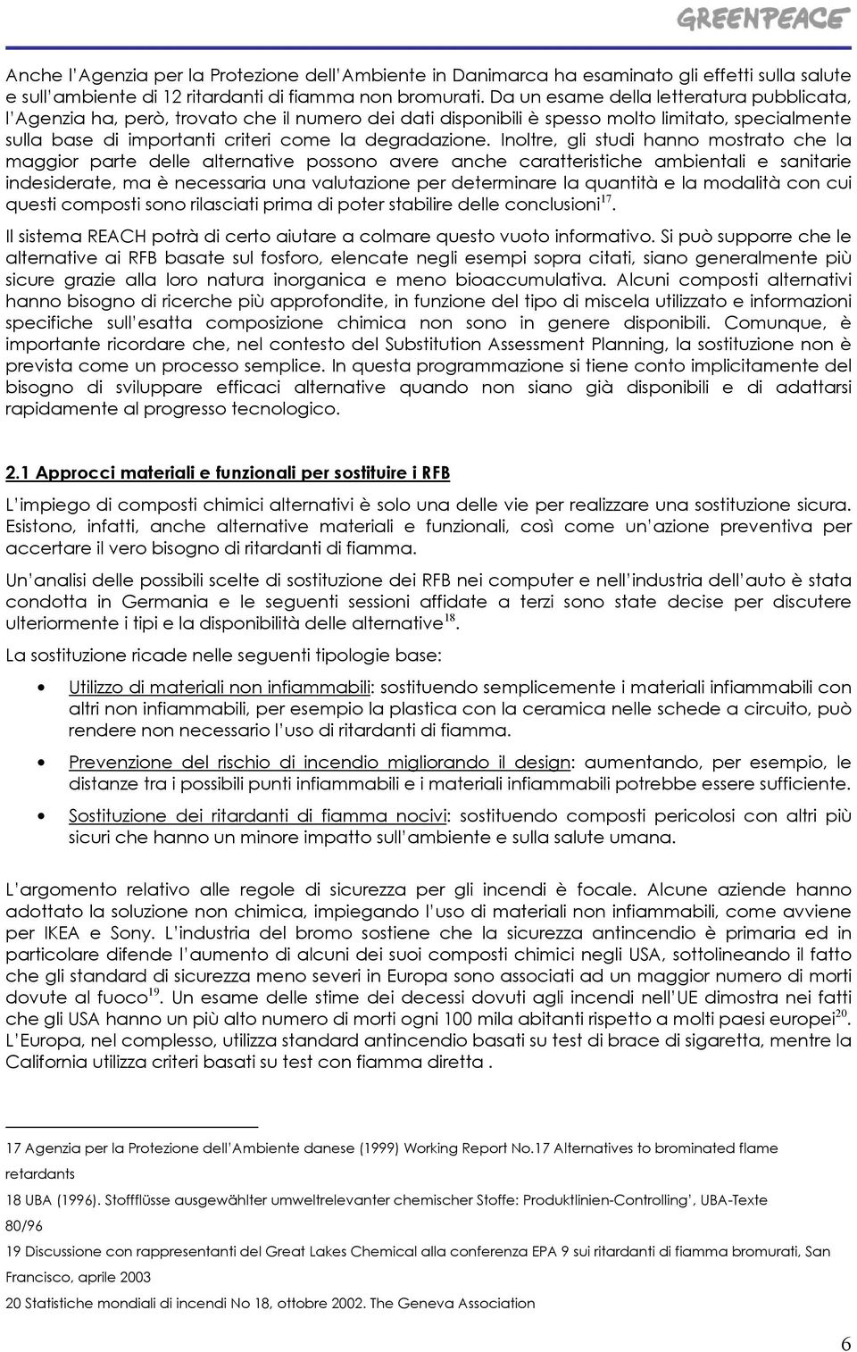 Inoltre, gli studi hanno mostrato che la maggior parte delle alternative possono avere anche caratteristiche ambientali e sanitarie indesiderate, ma è necessaria una valutazione per determinare la