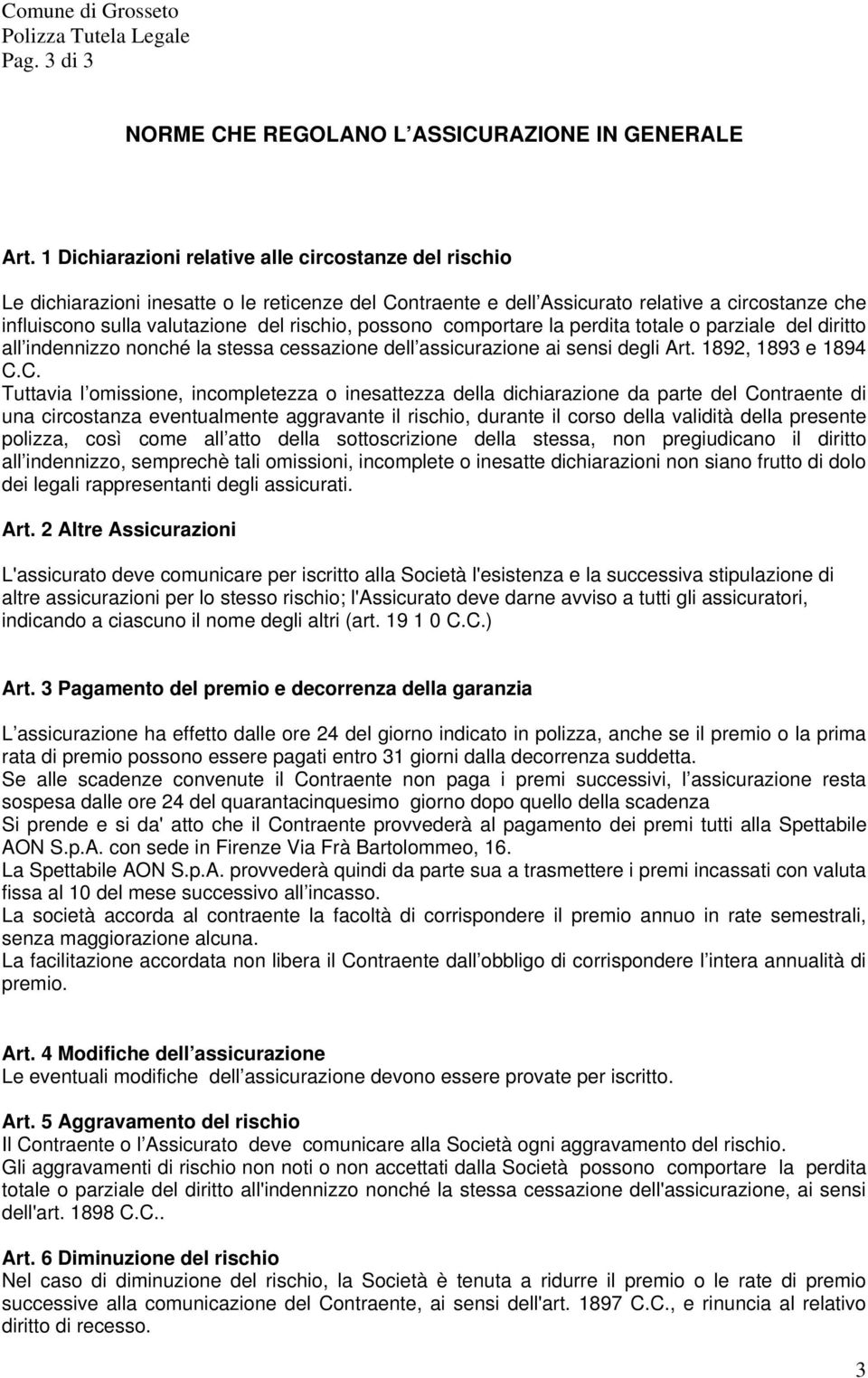 possono comportare la perdita totale o parziale del diritto all indennizzo nonché la stessa cessazione dell assicurazione ai sensi degli Art. 1892, 1893 e 1894 C.