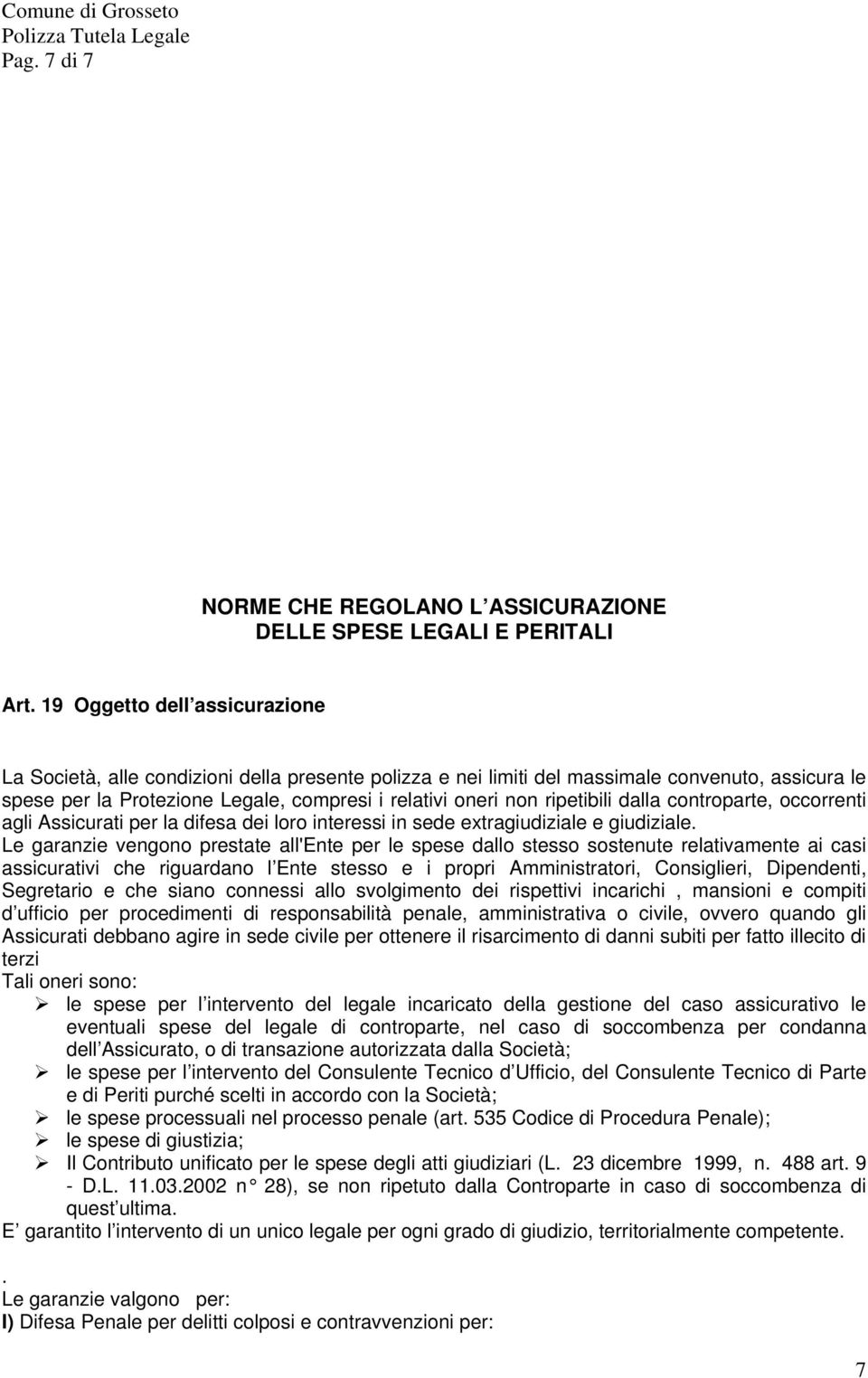 ripetibili dalla controparte, occorrenti agli Assicurati per la difesa dei loro interessi in sede extragiudiziale e giudiziale.