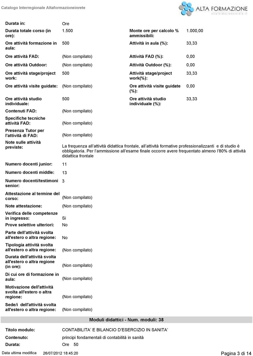 Ore attività visite guidate: Ore attività visite guidate (%): Ore attività studio individuale: Contenuti FAD: Specifiche tecniche attività FAD: Pre Tutor per l attività di FAD: Note sulle attività