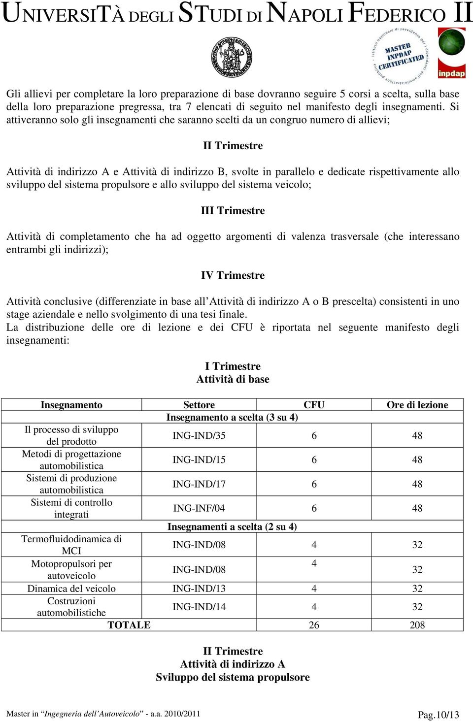 allo sviluppo del sistema propulsore e allo sviluppo del sistema veicolo; III Trimestre Attività di completamento che ha ad oggetto argomenti di valenza trasversale (che interessano entrambi gli