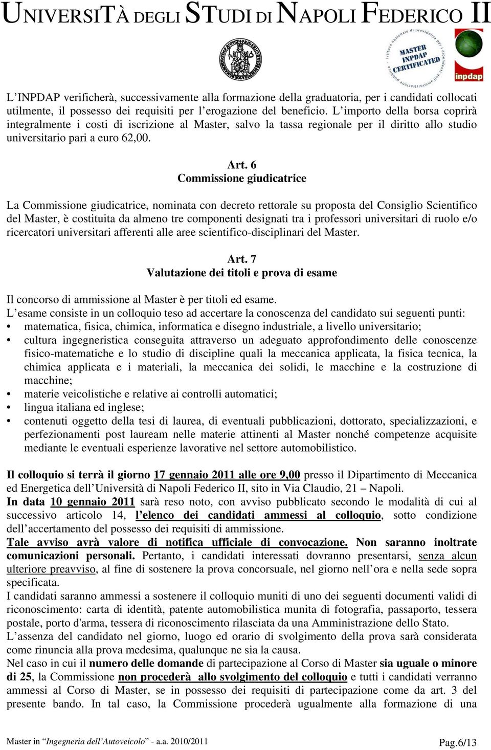 6 Commissione giudicatrice La Commissione giudicatrice, nominata con decreto rettorale su proposta del Consiglio Scientifico del Master, è costituita da almeno tre componenti designati tra i