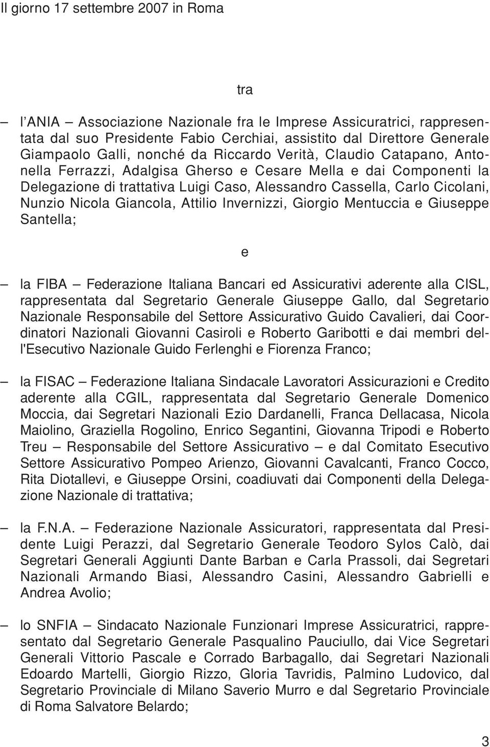 Nicola Giancola, Attilio Invernizzi, Giorgio Mentuccia e Giuseppe Santella; e la FIBA Federazione Italiana Bancari ed Assicurativi aderente alla CISL, rappresentata dal Segretario Generale Giuseppe
