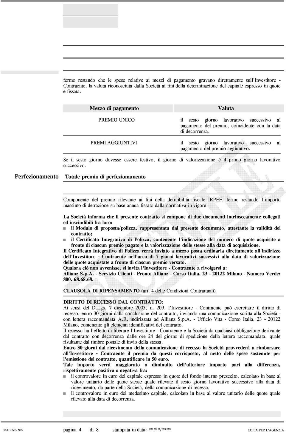 lavorativo successivo al pagamento del premio aggiuntivo Se il sesto giorno dovesse essere festivo, il giorno di valorizzazione è il primo giorno lavorativo successivo Perfezionamento Totale premio