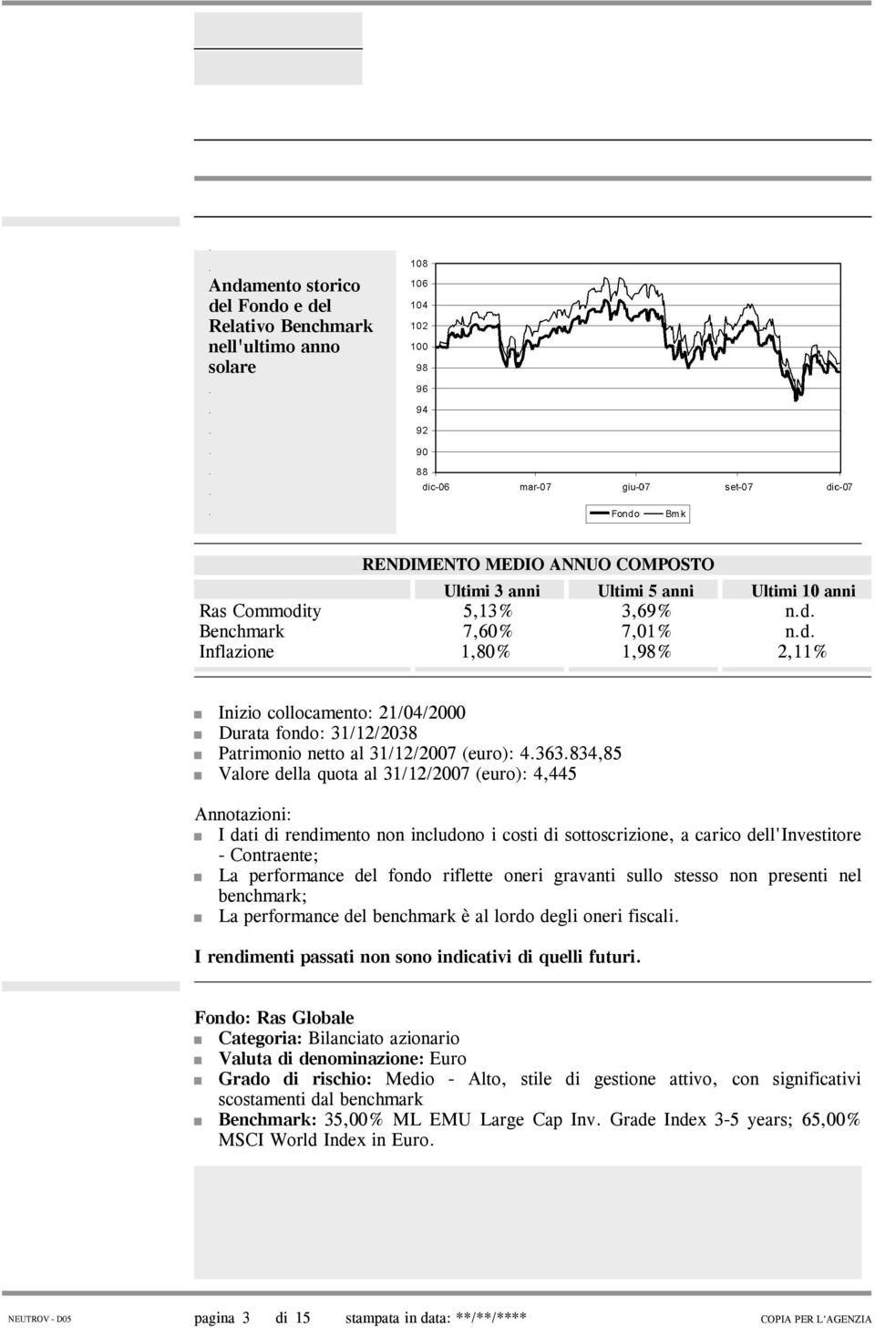 rendimento non includono i costi di sottoscrizione, a carico dell'investitore - Contraente; La performance del fondo riflette oneri gravanti sullo stesso non presenti nel benchmark; La performance