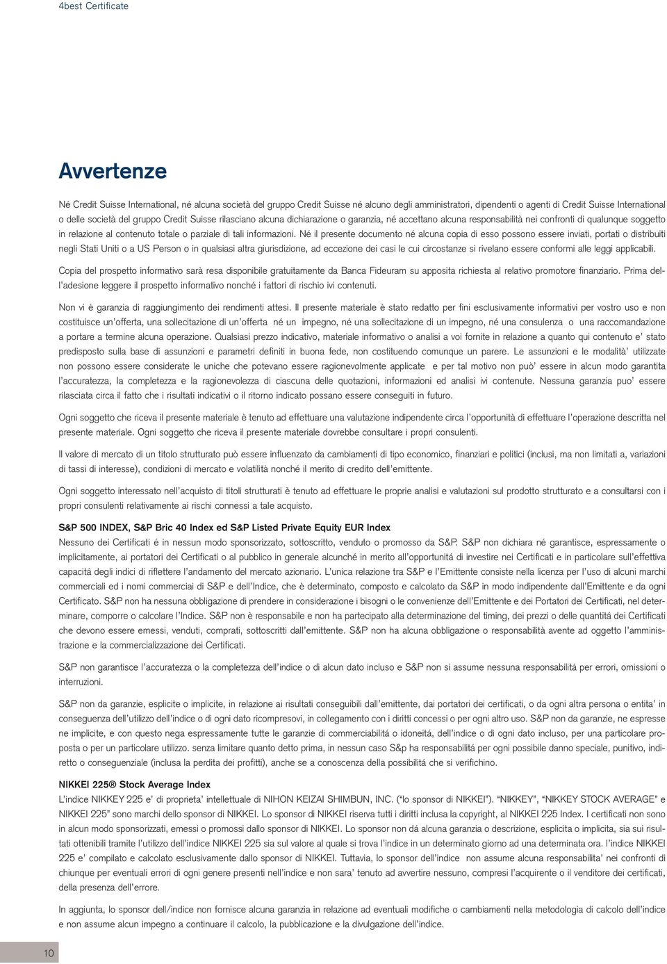 Né il presente documento né alcuna copia di esso possono essere inviati, portati o distribuiti negli Stati Uniti o a US Person o in qualsiasi altra giurisdizione, ad eccezione dei casi le cui