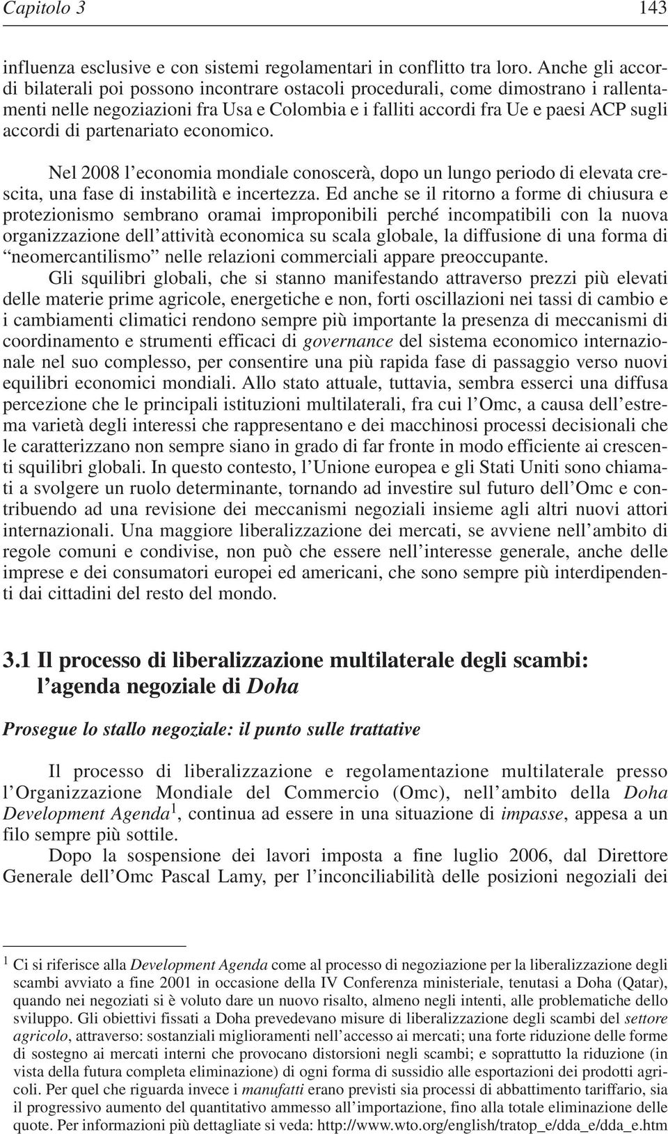 partenariato economico. Nel 2008 l economia mondiale conoscerà, dopo un lungo periodo di elevata crescita, una fase di instabilità e incertezza.