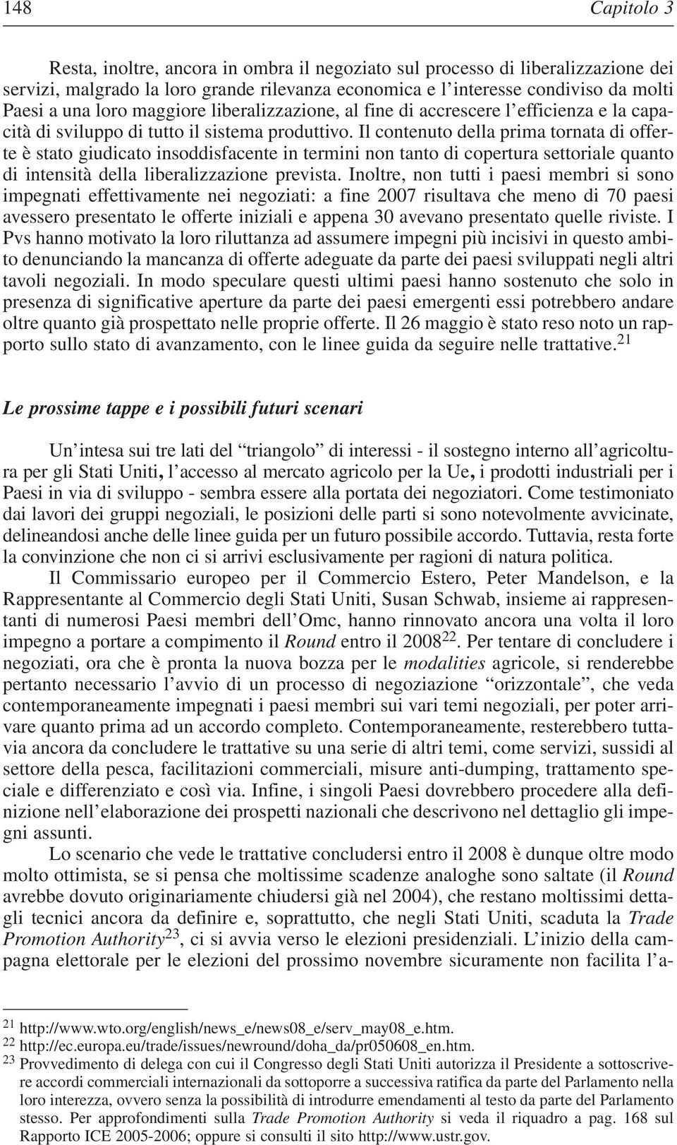 Il contenuto della prima tornata di offerte è stato giudicato insoddisfacente in termini non tanto di copertura settoriale quanto di intensità della liberalizzazione prevista.