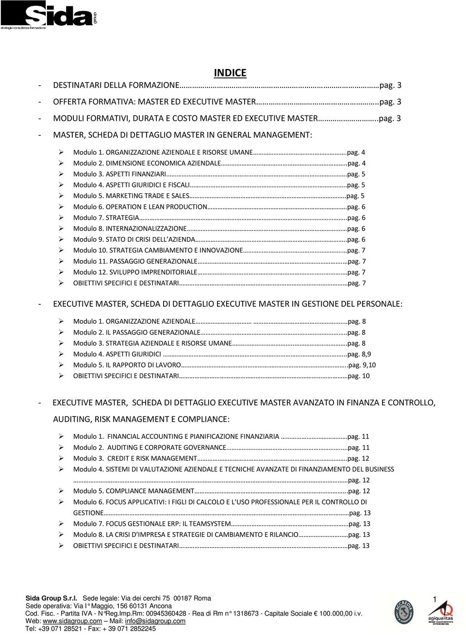 MARKETING TRADE E SALES..pag. 5 Modulo 6. OPERATION E LEAN PRODUCTION.pag. 6 Modulo 7. STRATEGIA..pag. 6 Modulo 8. INTERNAZIONALIZZAZIONE. pag. 6 Modulo 9. STATO DI CRISI DELL AZIENDA..pag. 6 Modulo 10.