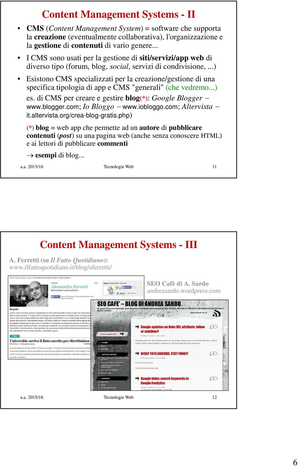 ..) Esistono CMS specializzati per la creazione/gestione di una specifica tipologia di app e CMS "generali" (che vedremo...) es. di CMS per creare e gestire blog(*): Google Blogger www.blogger.