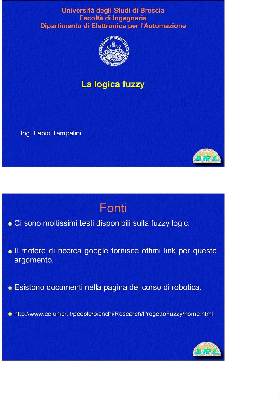 Fabio Tampalini Fonti Ci sono moltissimi testi disponibili sulla fuzzy logic.