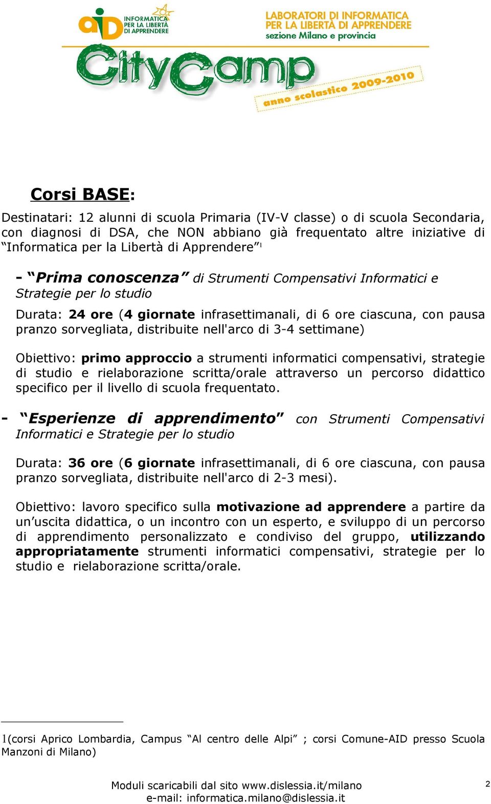 distribuite nell'arco di 3-4 settimane) Obiettivo: primo approccio a strumenti informatici compensativi, strategie di studio e rielaborazione scritta/orale attraverso un percorso didattico specifico