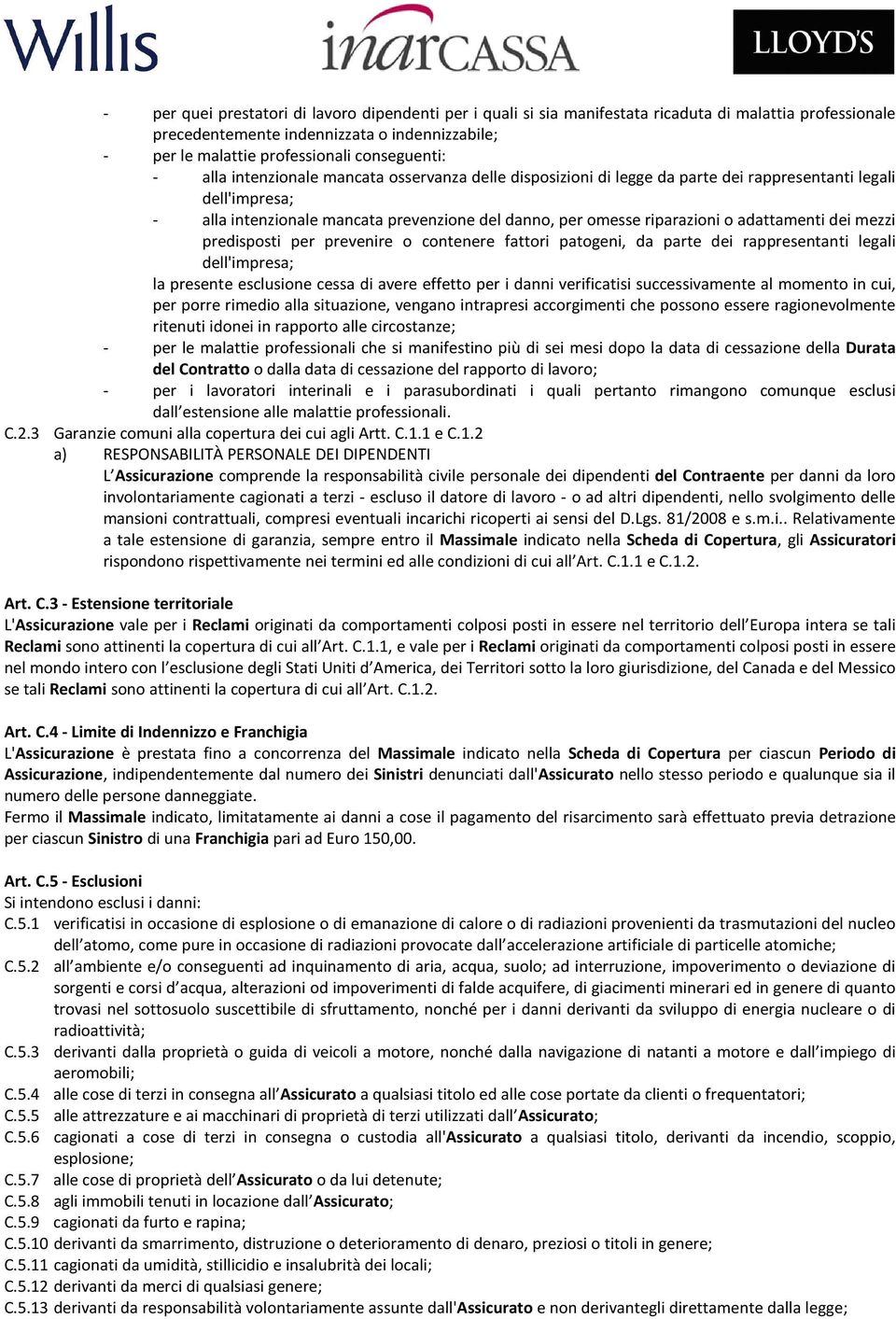 riparazioni o adattamenti dei mezzi predisposti per prevenire o contenere fattori patogeni, da parte dei rappresentanti legali dell'impresa; la presente esclusione cessa di avere effetto per i danni