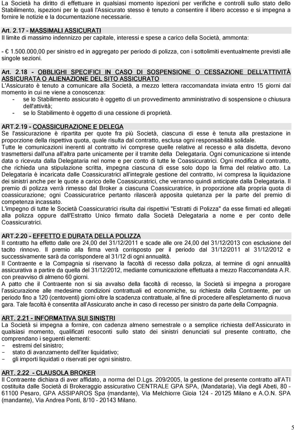 17 MASSIMALI ASSICURATI Il limite di massimo indennizzo per capitale, interessi e spese a carico della Società, ammonta: - 1.500.