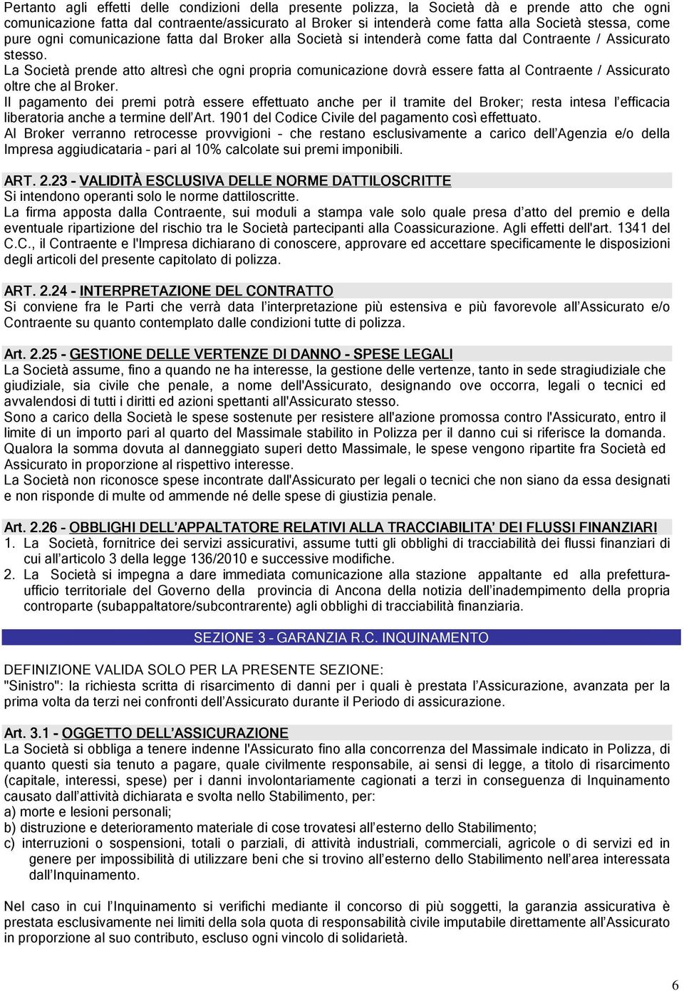 La Società prende atto altresì che ogni propria comunicazione dovrà essere fatta al Contraente / Assicurato oltre che al Broker.