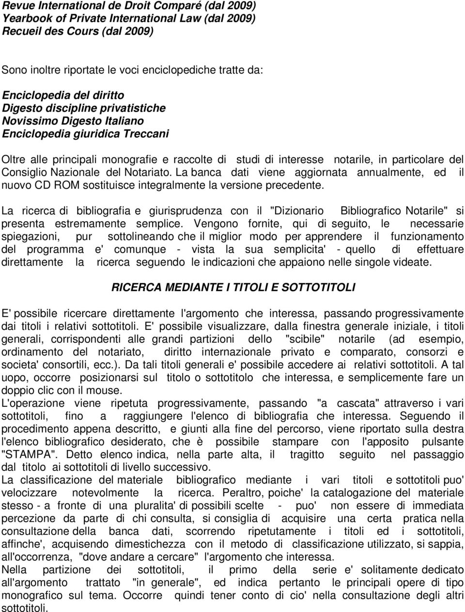 Consiglio Nazionale del Notariato. La banca dati viene aggiornata annualmente, ed il nuovo CD ROM sostituisce integralmente la versione precedente.