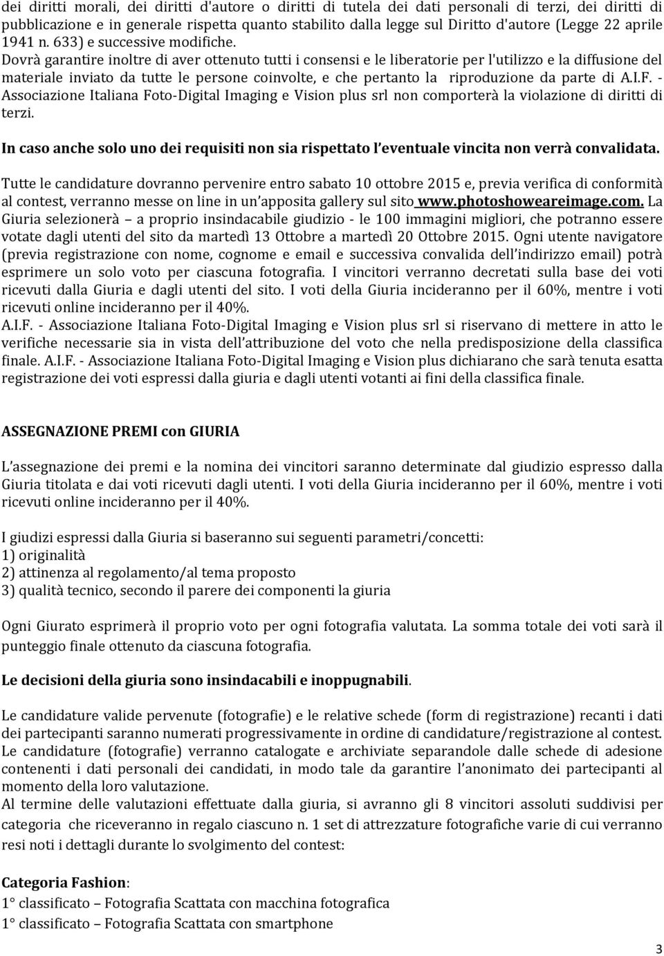 Dovrà garantire inoltre di aver ottenuto tutti i consensi e le liberatorie per l'utilizzo e la diffusione del materiale inviato da tutte le persone coinvolte, e che pertanto la riproduzione da parte