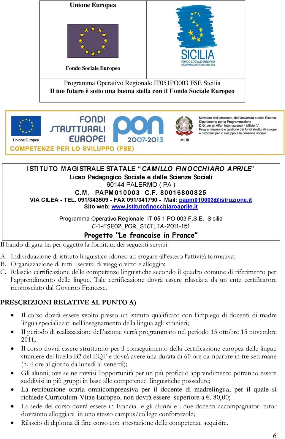 Tale certificazione dovrà essere rilasciata da un ente certificatore riconosciuto dal Governo Francese.