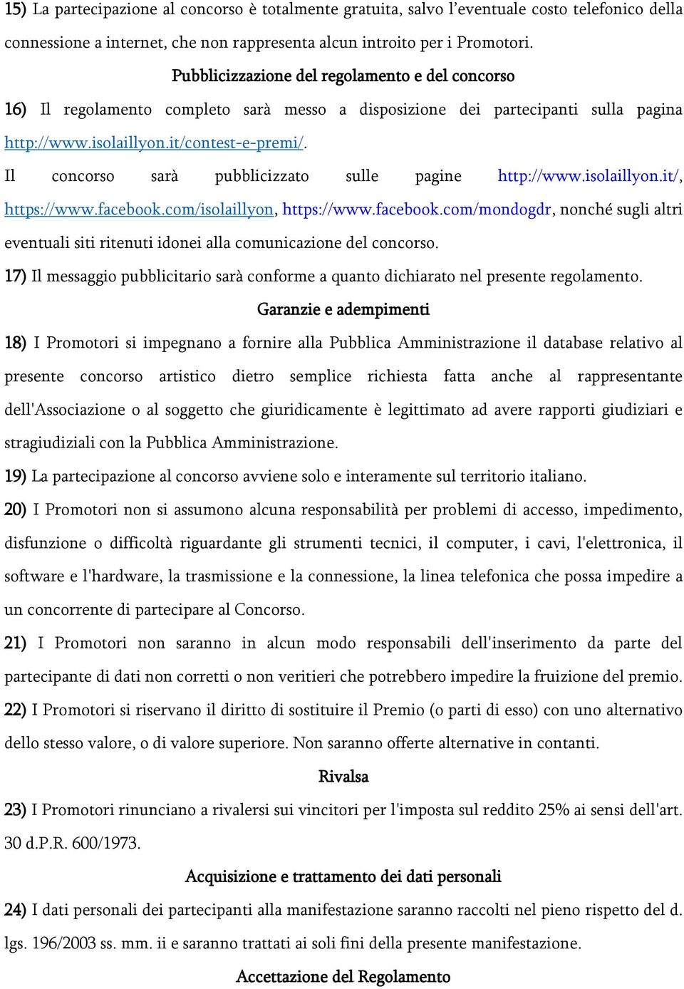 Il concorso sarà pubblicizzato sulle pagine http://www.isolaillyon.it/, https://www.facebook.com/isolaillyon, https://www.facebook.com/mondogdr, nonché sugli altri eventuali siti ritenuti idonei alla comunicazione del concorso.