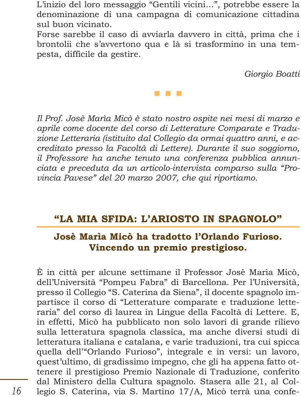 Josè Marìa Micò è stato nostro ospite nei mesi di marzo e aprile come docente del corso di Letterature Comparate e Traduzione Letteraria (istituito dal Collegio da ormai quattro anni, e accreditato