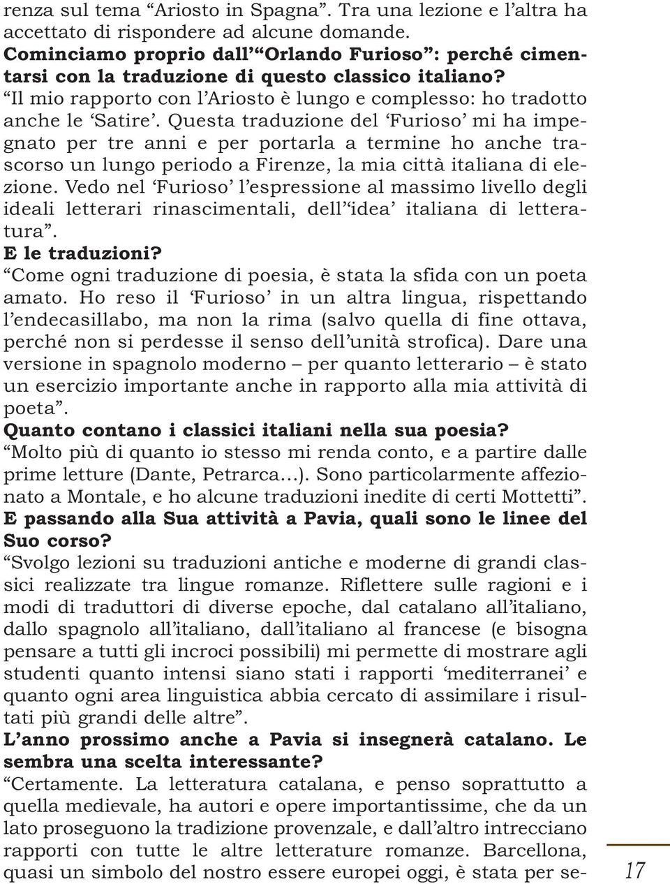 Questa traduzione del Furioso mi ha impegnato per tre anni e per portarla a termine ho anche trascorso un lungo periodo a Firenze, la mia città italiana di elezione.