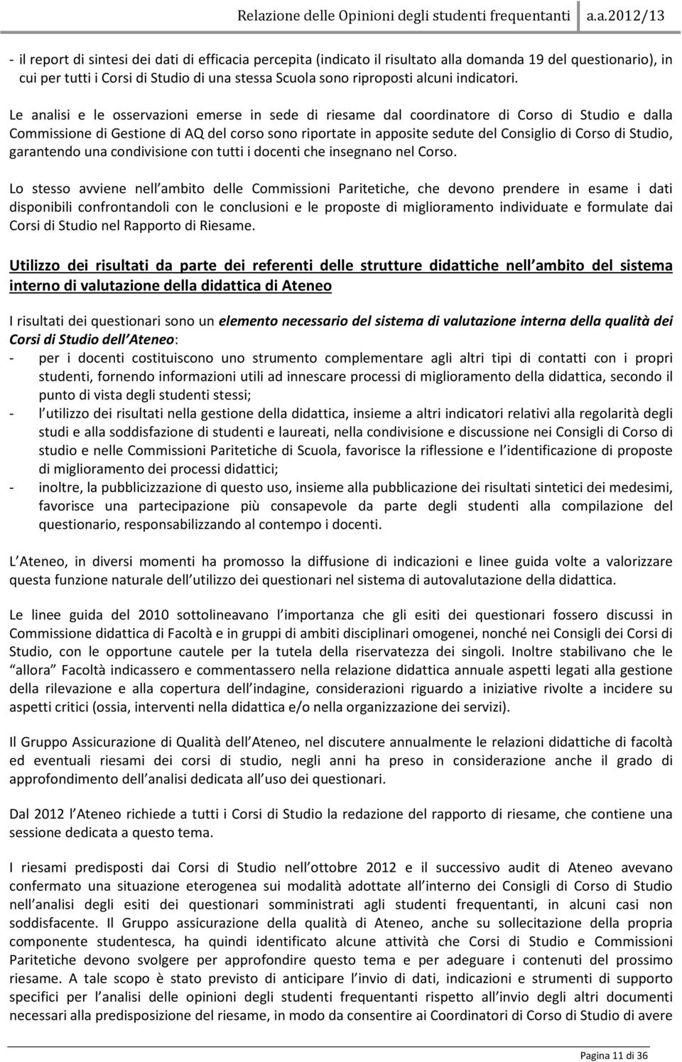 Le analisi e le osservazioni emerse in sede di riesame dal coordinatore di Corso di Studio e dalla Commissione di Gestione di AQ del corso sono riportate in apposite sedute del Consiglio di Corso di