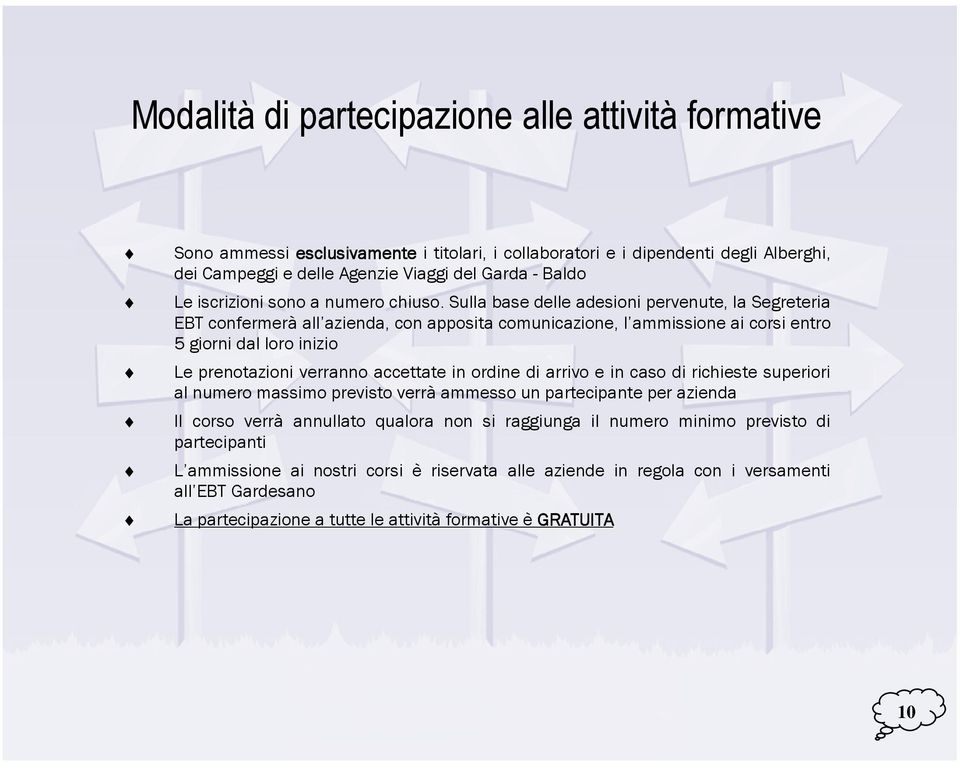 Sulla base delle adesioni pervenute, la Segreteria EBT confermerà all azienda, con apposita comunicazione, l ammissione ai corsi entro 5 giorni dal loro inizio Le prenotazioni verranno accettate in